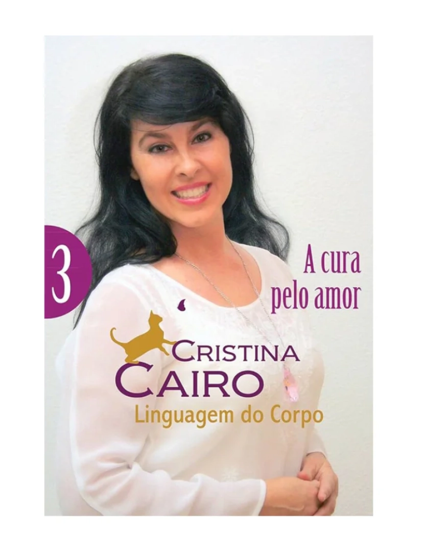Cairo - Linguagem do Corpo - A Cura pelo Amor - Volume 3 - de Cristina Cairo