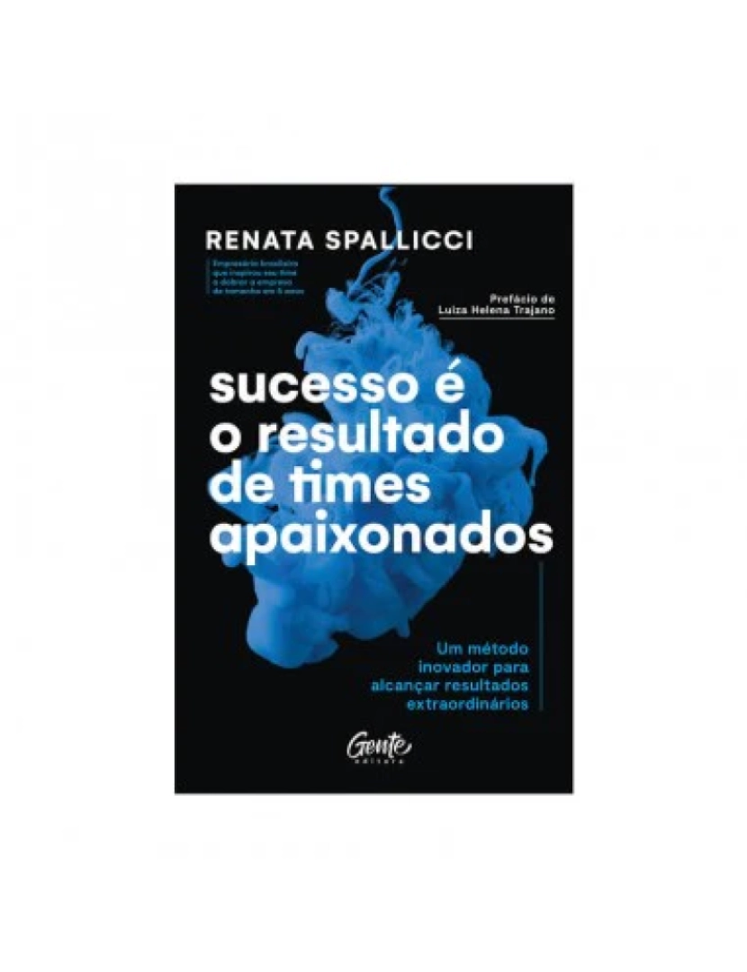 Gente - Sucesso é o resultado de times apaixonados - de Renata Spallicci