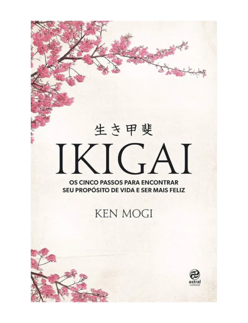 Astral Cultural - Ikigai: Os Cinco Passos Para Encontrar Seu Propósito de Vida e Ser Mais Feliz - de Ken Mogi